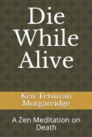 Die While Alive: A Zen Meditation on Death B08TQ4F65T Book Cover
