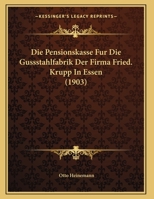 Die Pensionskasse Fur Die Gussstahlfabrik Der Firma Fried. Krupp In Essen (1903) 1169601170 Book Cover