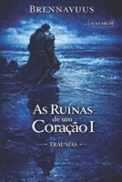 As Ruinas de Um Coração I: "Traumas" Volume 01 (As Ruínas de Um Coração I,II e III) (Portuguese Edition) B0H21FCQ1Z Book Cover