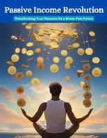 PASSIVE INCOME REVOLUTION: Transforming Your Finances for a Stress-Free Future B0CTX7C6GD Book Cover