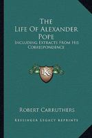 The Life of Alexander Pope: Including Extracts from His Correspondence 1346328544 Book Cover