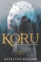 Koru: The Trainer I Used To Know B0C123D9P3 Book Cover