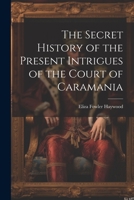 The Secret History of the Present Intrigues of the Court of Caramania 1021643114 Book Cover
