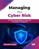 Managing the Cyber Risk: A CISO's practical guide to threat and vulnerability management (English Edition) 9365892910 Book Cover
