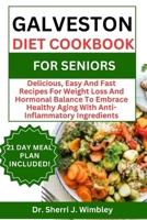 GALVESTON DIET COOKBOOK FOR SENIORS: Delicious, Easy And Fast Recipes For Weight Loss And Hormonal Balance To Embrace Healthy Aging With Anti-Inflammatory Ingredients B0CTM2H3S2 Book Cover
