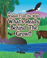 Wisdom From the Wild: What's Really Behind The Growl 1470173433 Book Cover