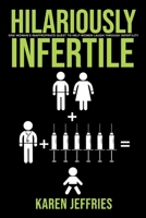 Hilariously Infertile: One Woman's Inappropriate Quest to Help Women Laugh Through Infertility. 1543937667 Book Cover