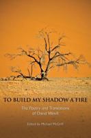 To Build My Shadow a Fire: The Poetry and Translations of David Wevill 1935503049 Book Cover