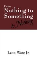 From Nothing to Something to Nothing 1432730606 Book Cover