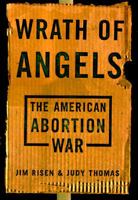 Wrath of Angels: The American Abortion War 046509273X Book Cover