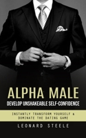 Alpha Male: Develop Unshakeable Self-confidence 1777653460 Book Cover