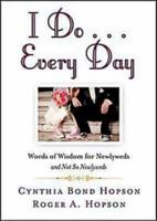 I Do... Every Day: Words of Wisdom for Newlyweds and Not So Newlyweds 1426714793 Book Cover