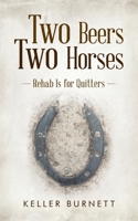 Two Beers Two Horses: Rehab Is for Quitters B0C9GDP3H8 Book Cover