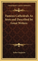 Famous Cathedrals As Seen and Described by Great Writers 1417924314 Book Cover