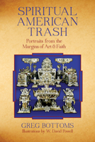 Spiritual American Trash: Portraits from the Margins of Art and Faith 1619020599 Book Cover