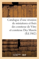 Catalogue d'Une Réunion de Miniatures Et Fixés Des Comtesse de Vitry Et Comtesse Des Marets 2329481853 Book Cover