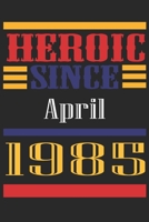 Heroic Since 1985 April Occasional Notebook Gift: A Tool For You To Satisfy Your Parents, Siblings, or Even Neighbors, At Least You Tried! 1655258842 Book Cover
