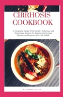 Cirrhosis Cookbook: A Complete Guide With Simple, Delicious And Nutritious Recipes To Reverse Fatty Liver Disease And Improve Overall Health B08T6243WB Book Cover