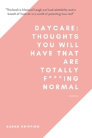 Daycare: thoughts you will have that are totally f***ing normal 1794749594 Book Cover