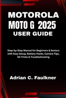 Motorola Moto G (2025) User Guide: Step-by-Step Manual for Beginners & Seniors with Easy Setup, Battery Hacks, Camera Tips, 5G Tricks & Troubleshooting B0FSL68H87 Book Cover
