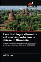 L'ecclesiologia riformata e il suo rapporto con le chiese in Birmania: Un'analisi della Chiesa indipendente di Birmania e la Chiesa presbiteriana di Birmania (1938-1984) 620367737X Book Cover