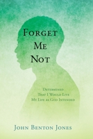 Forget Me Not: Determined That I Would Live My Life as God Intended 1630501743 Book Cover