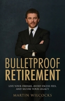 Bulletproof Retirement: Live your dreams, avoid excess fees and secure your legacy 1781336261 Book Cover