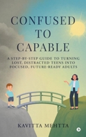 Confused to Capable: A step-by-step guide to turning lost, distracted teens into focused, future-ready adults B0FPYSR6VY Book Cover