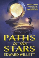 Paths to the Stars: Twenty-Two Fantastical Tales of Imagination 1999382706 Book Cover