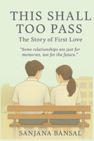 This Shall Too Pass: The Story of First Love: “Some relationships are just for memories, not for the future” B0FH1PHCJ4 Book Cover