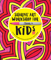 Sharpie Art Workshop for Kids: Fun, Easy, and Creative Drawing and Crafts Projects 1631592513 Book Cover