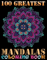 100 Greatest Mandalas Coloring Book: An Adult Coloring Book with Mandala flower Fun, Easy, and Relaxing Coloring Pages For Meditation And Happiness with 100 Different Mandala Images Stress B07Y4JNGJN Book Cover