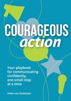 Courageous Action: Your playbook for communicating confidently, one small step at a time 2970194805 Book Cover