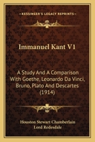 Immanuel Kant V1: A Study And A Comparison With Goethe, Leonardo Da Vinci, Bruno, Plato And Descartes 0548795150 Book Cover