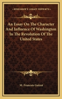 Essay on the character and influence of Washington in the revolution of the United States of America 1425512232 Book Cover