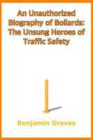 An Unauthorized Biography of Bollards: The Unsung Heroes of Traffic Safety 1074998928 Book Cover