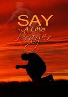 Say a Little Prayer: Prayers & Inspirational Thoughts 0996076344 Book Cover