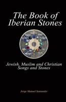 The Book of Iberian Stones: Jewish, Muslim and Christian Songs and Stones 1548182923 Book Cover