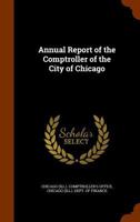 Annual Report of the Comptroller of the City of Chicago 1273806646 Book Cover