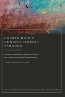 Puerto Rico’s Constitutional Paradox: Colonial Subordination, Democratic Tension, and Promise of Progressive Transformation 1509953507 Book Cover