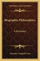 Biographia Philosophica, a Retrospect 1022098543 Book Cover