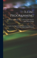 Illiac Programming; a Guide to the Preparation of Problems for Solution by the University of Illinois Digital Computer 101359486X Book Cover