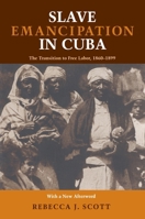 Slave Emancipation In Cuba: The Transition to Free Labor, 1860-1899 (Pitt Latin Amercian Studies) 0822957353 Book Cover