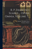 R. P. Francisci Suarez ... Opera Omnia, Volume 7... 1021845671 Book Cover