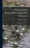 President Wilson's Foreign Policy; Messages, Addresses, Papers 101755014X Book Cover