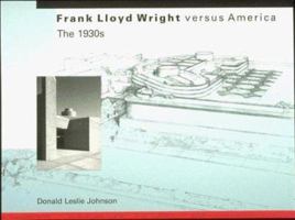 Frank Lloyd Wright versus America: The 1930s 0262600226 Book Cover