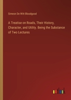 A Treatise on Roads, Their History, Character, and Utility. Being the Substance of Two Lectures 338557000X Book Cover