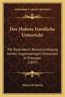 Der Hohere Forstliche Unterricht: Mit Besonderer Berucksichtigung Seines Gegenwartigen Zustandes in Preussen (1897) 1167379624 Book Cover