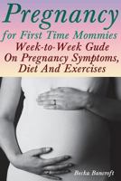 Pregnancy for First Time Mommies: Week-to-Week Gude On Pregnancy Symptoms, Diet And Exercises 1973701693 Book Cover