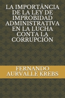 LA IMPORTÂNCIA DE LA LEY DE IMPROBIDAD ADMINISTRATIVA EN LA LUCHA CONTA LA CORRUPCIÓN (Spanish Edition) B0874L242F Book Cover